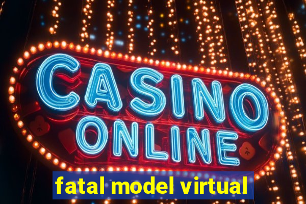 fatal model virtual